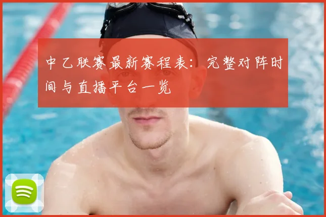 中乙联赛最新赛程表：完整对阵时间与直播平台一览