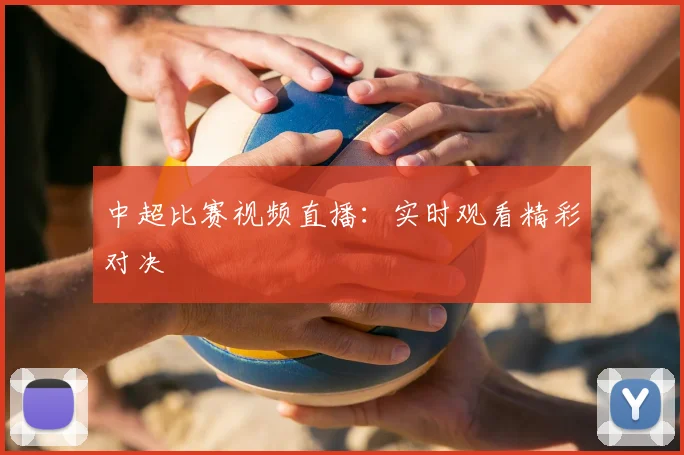 中超比赛视频直播:实时观看精彩对决